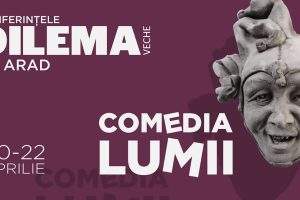 Conferintele Dilema Veche la Arad Comedia lumii