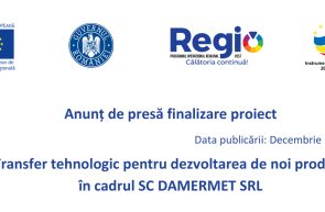Anunt de presa finalizare proiect Transfer tehnologic pentru dezvoltarea de noi produse in cadrul SC DAMERMET SRL